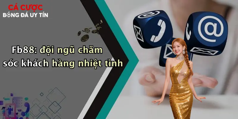 Fb88: đội ngũ chăm sóc khách hàng nhiệt tình