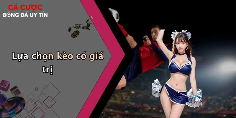 Lựa chọn kèo có giá trị